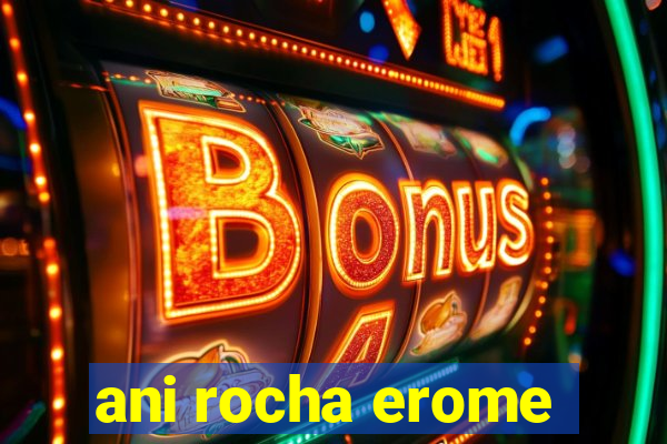 ani rocha erome